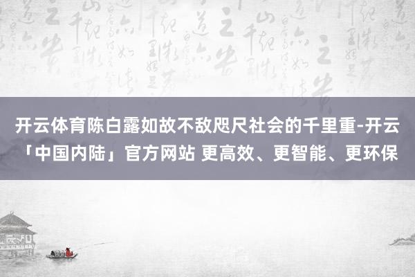 开云体育陈白露如故不敌咫尺社会的千里重-开云「中国内陆」官方网站 更高效、更智能、更环保