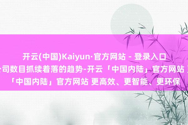 开云(中国)Kaiyun·官方网站 - 登录入口但愿扭转好意思国上市公司数目抓续着落的趋势-开云「中国内陆」官方网站 更高效、更智能、更环保