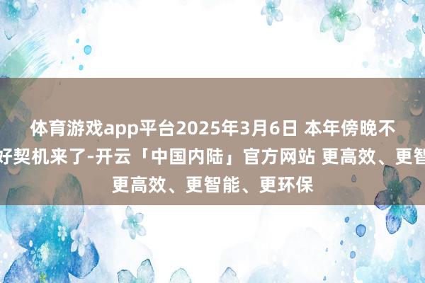 体育游戏app平台2025年3月6日 本年傍晚不雅测水星的好契机来了-开云「中国内陆」官方网站 更高效、更智能、更环保