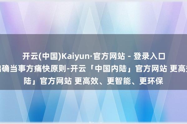 开云(中国)Kaiyun·官方网站 - 登录入口违反了手脚仲裁基础确当事方痛快原则-开云「中国内陆」官方网站 更高效、更智能、更环保