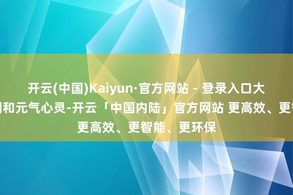 开云(中国)Kaiyun·官方网站 - 登录入口大大勤俭了时刻和元气心灵-开云「中国内陆」官方网站 更高效、更智能、更环保