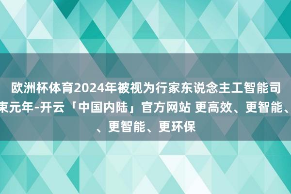 欧洲杯体育2024年被视为行家东说念主工智能司法化管束元年-开云「中国内陆」官方网站 更高效、更智能、更环保